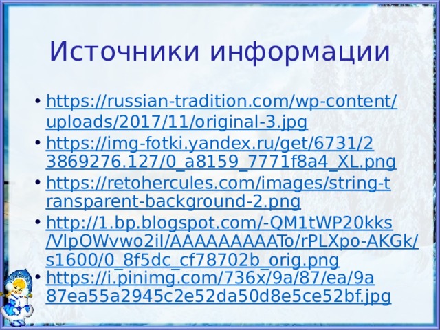 Источники информации https://russian-tradition.com/wp-content/uploads/2017/11/original-3.jpg https://img-fotki.yandex.ru/get/6731/23869276.127/0_a8159_7771f8a4_XL.png https://retohercules.com/images/string-transparent-background-2.png http://1.bp.blogspot.com/-QM1tWP20kks/VlpOWvwo2iI/AAAAAAAAATo/rPLXpo-AKGk/s1600/0_8f5dc_cf78702b_orig.png https://i.pinimg.com/736x/9a/87/ea/9a87ea55a2945c2e52da50d8e5ce52bf.jpg 