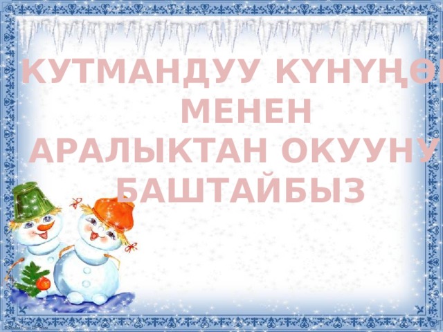 КУТМАНДУУ КҮНҮҢӨР  МЕНЕН АРАЛЫКТАН ОКУУНУ БАШТАЙБЫЗ 