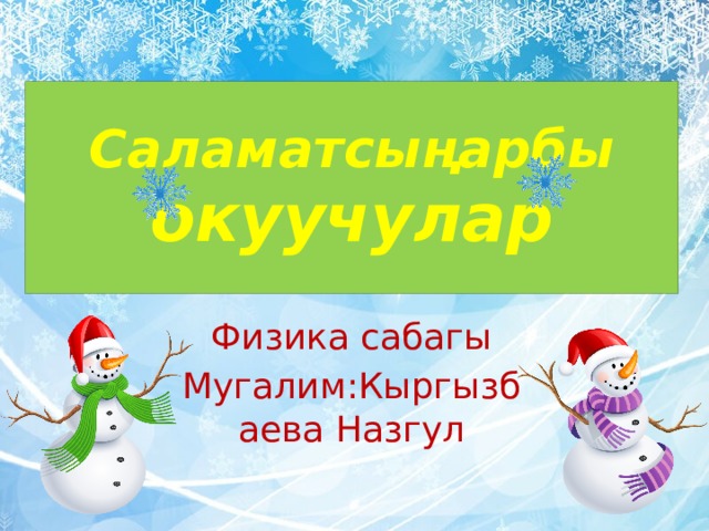 Саламатсыңарбы окуучулар Физика сабагы Мугалим:Кыргызбаева Назгул 
