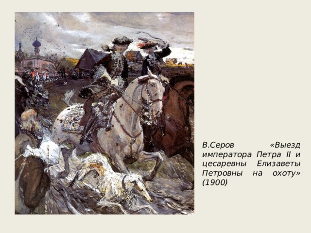 В.Серов «Выезд императора Петра II и цесаревны Елизаветы Петровны на охоту» (1900) 