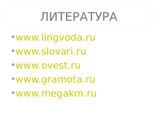 ЛИТЕРАТУРА www.lingvoda.ru www.slovari.ru www.ovest.ru www.gramota.ru www.megakm.ru  