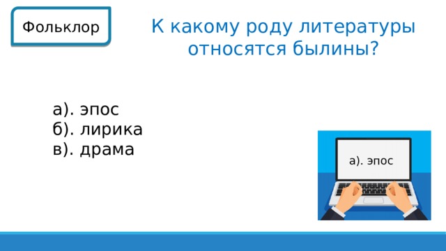 Фольклор К какому роду литературы относятся былины? а). эпос б). лирика в). драма а). эпос 