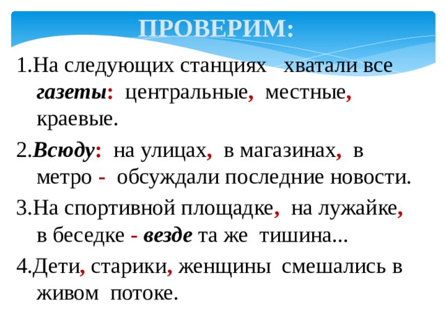 ПРОВЕРИМ: 1.На следующих станциях хватали все газеты : центральные , местные , краевые. 2. Всюду : на улицах , в магазинах , в метро - обсуждали последние новости. 3.На спортивной площадке , на лужайке , в беседке -  везде та же тишина... 4.Дети , старики , женщины смешались в живом потоке. 