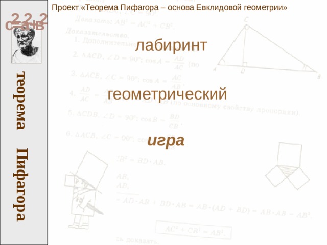 Проект «Теорема Пифагора – основа Евклидовой геометрии» Пифагора теорема 2 2 2 = а с в + лабиринт геометрический игра 