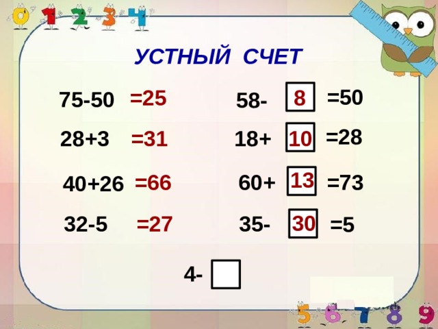 УСТНЫЙ СЧЕТ =50 =25 8 75-50 58- =28 =31 10 18+ 28+3 13 =66 =73 60+ 40+26 30 32-5 35- =27 =5 4- 