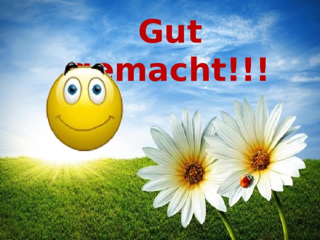 Gut gemacht!!! 