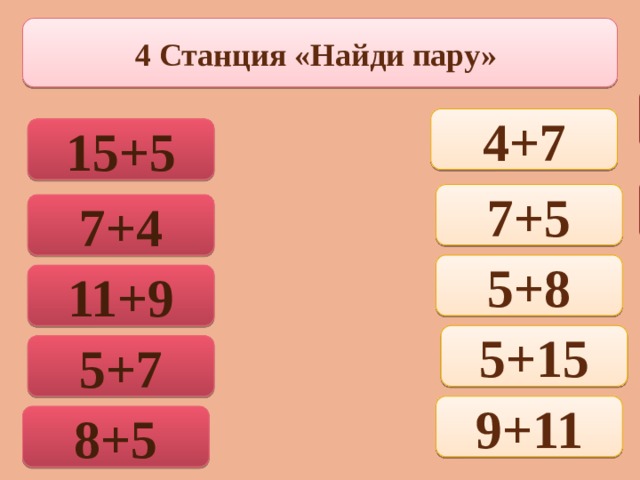 4 Станция «Найди пару» 20 4+7 15+5 15+5 4+7  7+4 7+5 11+9 5+8 5+7 5+15 8+5 9+11 11 7+5 7+4 20 5+8 11+9 12 5+15 5+7 9+11 13 8+5 