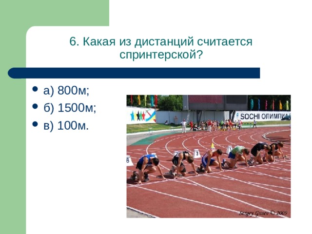 6. Какая из дистанций считается спринтерской? а) 800м; б) 1500м; в) 100м. 