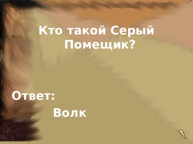 Кто такой Серый Помещик?   Ответ:  Волк 