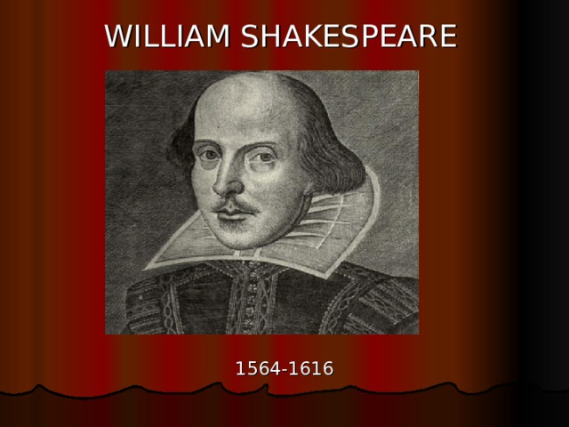 WILLIAM SHAKESPEARE 1564-1616 