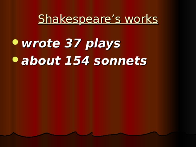 Shakespeare’s works wrote 37 plays about 154 sonnets 