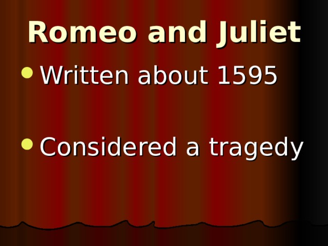 Romeo and Juliet Written about 1595 Considered a tragedy  