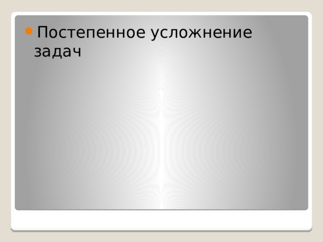 Постепенное усложнение задач 