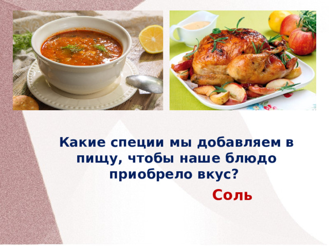 Какие специи мы добавляем в пищу, чтобы наше блюдо приобрело вкус? Соль 3 