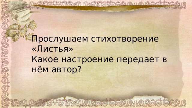 Прослушаем стихотворение «Листья» Какое настроение передает в нём автор? 