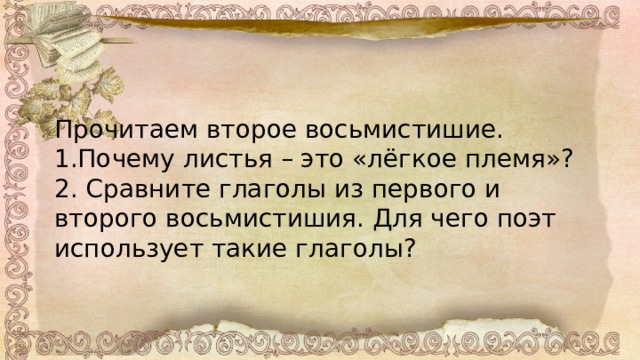 Прочитаем второе восьмистишие. 1.Почему листья – это «лёгкое племя»? 2. Сравните глаголы из первого и второго восьмистишия. Для чего поэт использует такие глаголы? 
