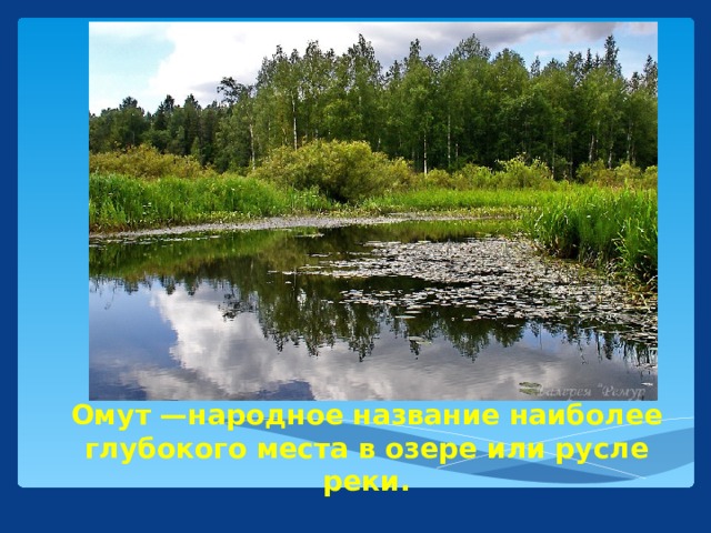 Омут —народное название наиболее глубокого места в озере или русле реки.