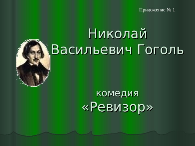 Приложение № 1 Николай Васильевич Гоголь   комедия  «Ревизор»