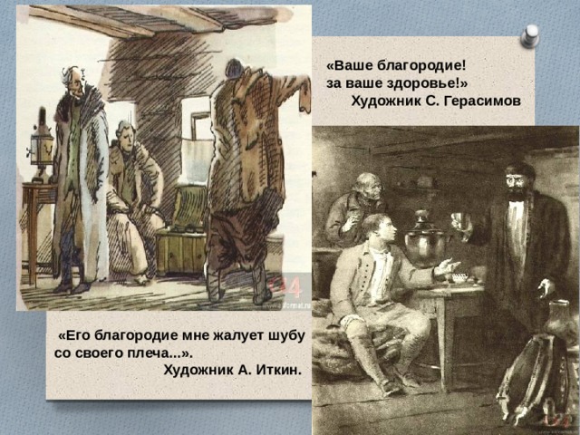 «Ваше благородие! за ваше здоровье!»  Художник С. Герасимов  «Его благородие мне жалует шубу со своего плеча...».  Художник А. Иткин.