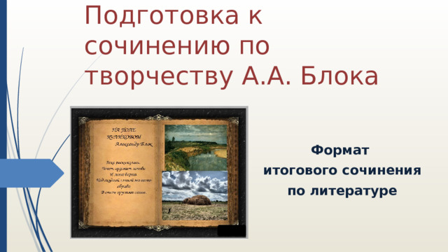 Подготовка к сочинению по творчеству А.А. Блока Формат итогового сочинения по литературе 