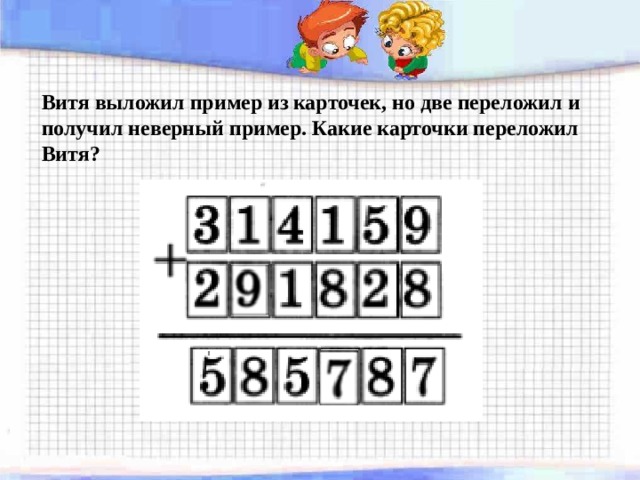 Витя выложил пример из карточек, но две переложил и получил неверный пример. Какие карточки переложил Витя? 