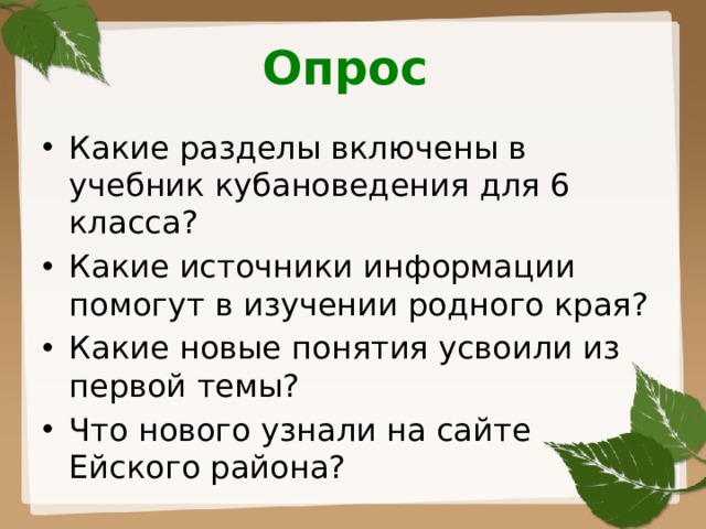 Опрос Какие разделы включены в учебник кубановедения для 6 класса? Какие источники информации помогут в изучении родного края? Какие новые понятия усвоили из первой темы? Что нового узнали на сайте Ейского района? 