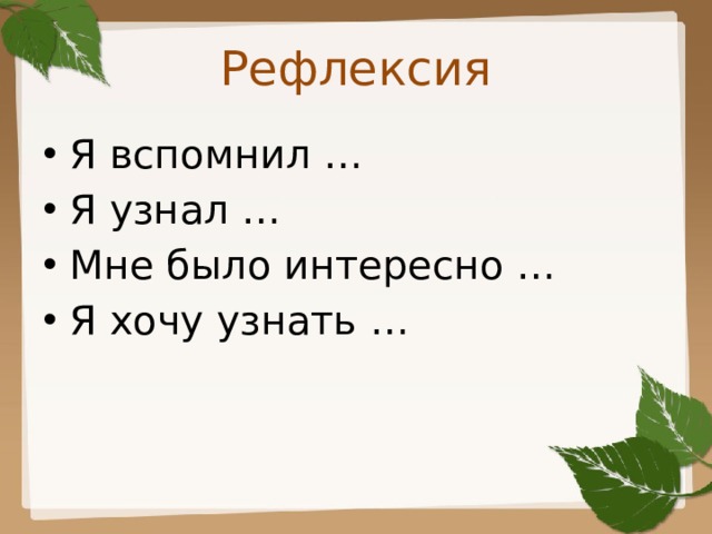 Рефлексия Я вспомнил … Я узнал … Мне было интересно … Я хочу узнать … 