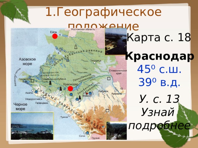 1.Географическое положение Карта с. 18 Краснодар 45⁰ с.ш. 39⁰ в.д. У. с. 13 Узнай подробнее 