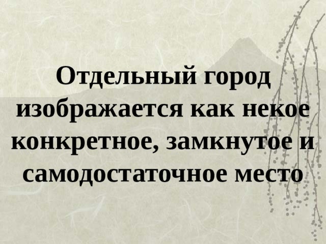 Отдельный город изображается как некое конкретное, замкнутое и самодостаточное место