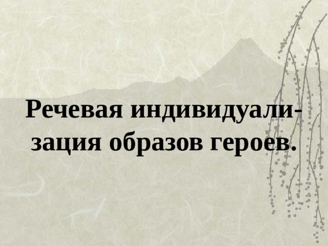 Речевая индивидуали-зация образов героев.
