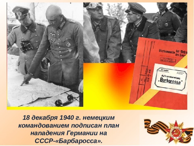 18 декабря 1940 г. немецким командованием подписан план нападения Германии на СССР-«Барбаросса». 