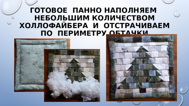 Готовое панно наполняем небольшим количеством холлофайбера и отстрачиваем по периметру обтачки 