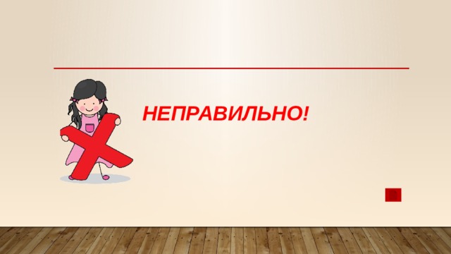    неправильно! 