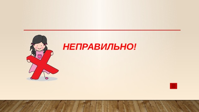    неправильно! 