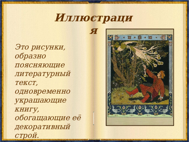 Иллюстрация Это рисунки, образно поясняющие литературный текст, одновременно украшающие книгу, обогащающие её декоративный строй. 