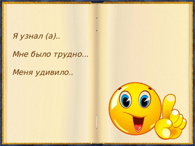 Я узнал (а)..  Мне было трудно...  Меня удивило.. 