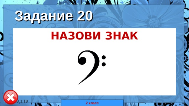 Задание 20 НАЗОВИ ЗНАК  18.1.18 автор: Комар Валерия Евгеньевна 2 класс 