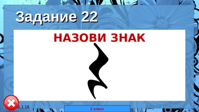 Задание 22 НАЗОВИ ЗНАК  18.1.18 автор: Комар Валерия Евгеньевна 2 класс 