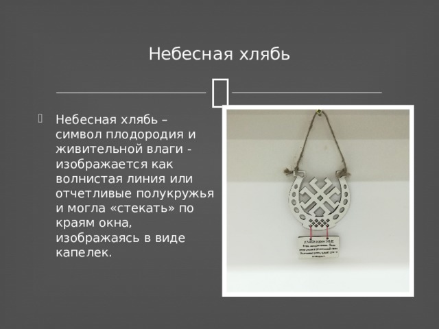 Небесная хлябь Небесная хлябь – символ плодородия и живительной влаги - изображается как волнистая линия или отчетливые полукружья и могла «стекать» по краям окна, изображаясь в виде капелек. 