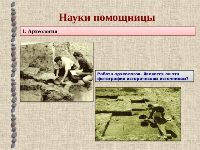 Науки помощницы 1. Археология Работа археологов. Является ли эта фотография историческим источником? 