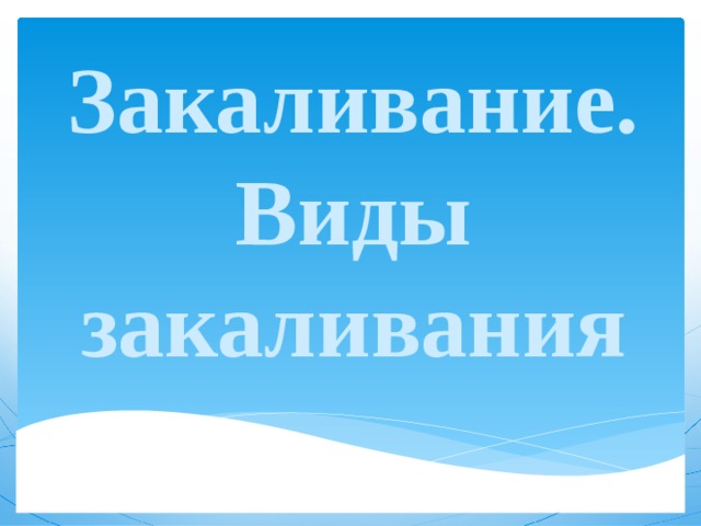 Закаливание.  Виды закаливания 