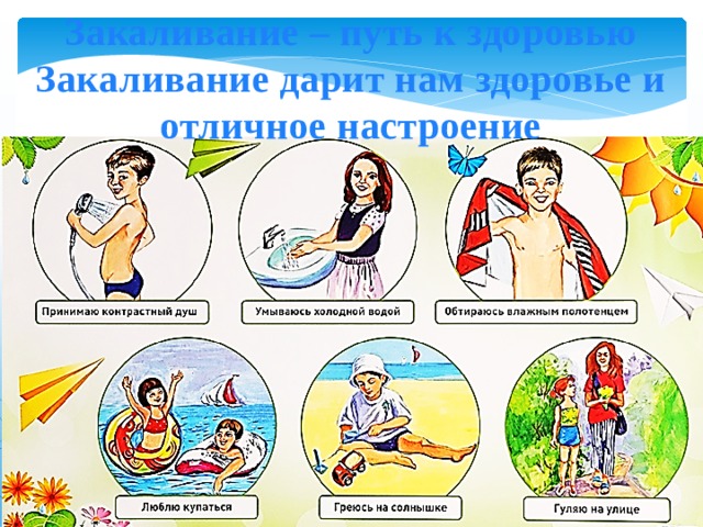 Закаливание – путь к здоровью Закаливание дарит нам здоровье и отличное настроение 