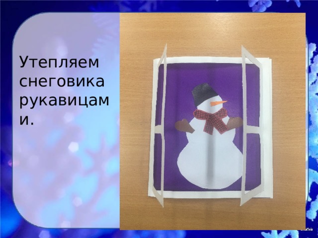 Утепляем снеговика рукавицами. 