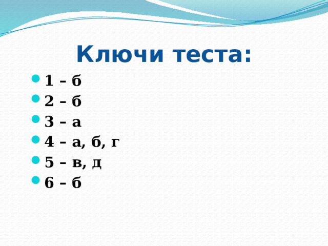 Ключи теста: 1 – б 2 – б 3 – а 4 – а, б, г 5 – в, д 6 – б 