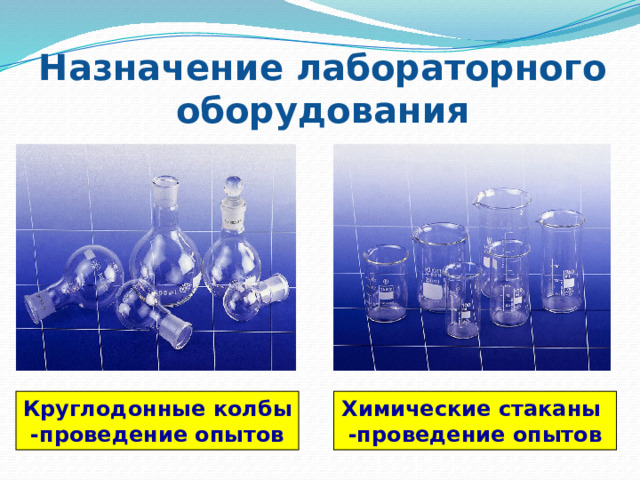 Назначение лабораторного оборудования Круглодонные колбы Химические стаканы -проведение опытов -проведение опытов 