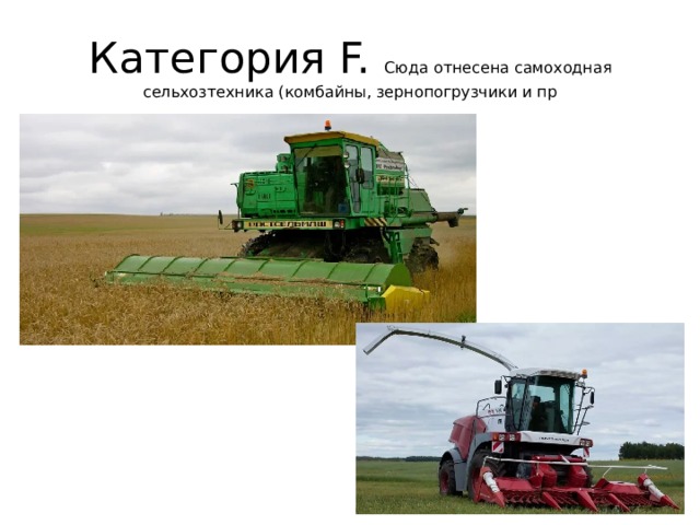Категория F. Сюда отнесена самоходная сельхозтехника (комбайны, зернопогрузчики и пр 