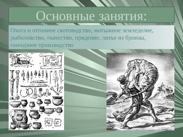 Основные занятия: Охота и отгонное скотоводство, мотыжное земледелие, рыболовство, ткачество, прядение, литье из бронзы, гончарное производство 