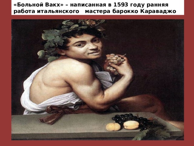 «Больной Вакх» – написанная в 1593 году ранняя работа итальянского мастера барокко Караваджо 