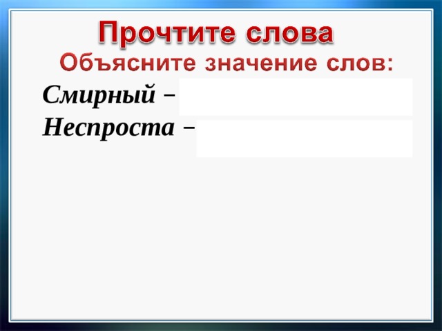 Смирный  – тихий, послушный. Неспроста  – недаром.   