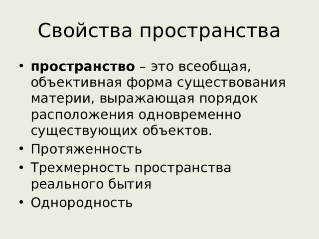 Свойства пространства пространство – это всеобщая, объективная форма существования материи, выражающая порядок расположения одновременно существующих объектов. Протяженность Трехмерность пространства реального бытия Однородность 